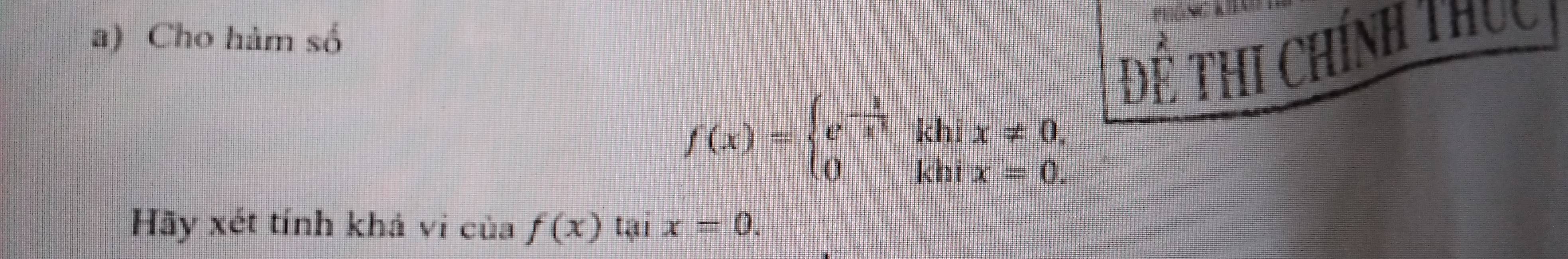 Cho hàm số
f(x)=beginarrayl e^(-frac 1)x^3 0khix!= 0.endarray. Để thi Chính thục
Hãy xét tính khả vi của f(x) tại x=0.