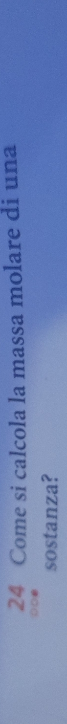 Come si calcola la massa molare di una 
○● 
sostanza?