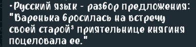 Русский язык - разбор пρедложения: 
"Варенька бρосилась на встρечу 
Cboей стаρс in^3 пρиятельнице κнягиця 
поцеловала ее."