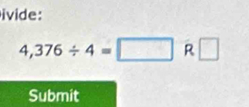 ivide:
4,376/ 4=□ R□
Submit