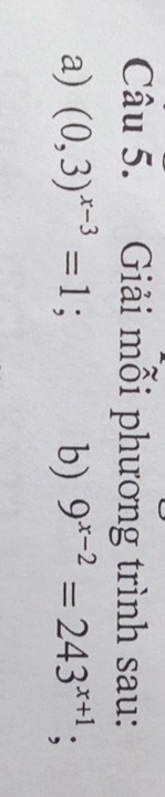 Giải mỗi phương trình sau: 
a) (0,3)^x-3=1; b) 9^(x-2)=243^(x+1);