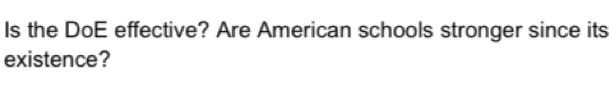 Is the DoE effective? Are American schools stronger since its 
existence?