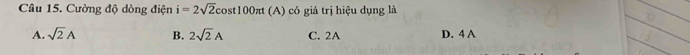 Cường độ dòng điện i=2sqrt(2)cos t100π t(A) ó g trị hiệu dụng là
A. sqrt(2)A B. 2sqrt(2)A C. 2A D. 4 A