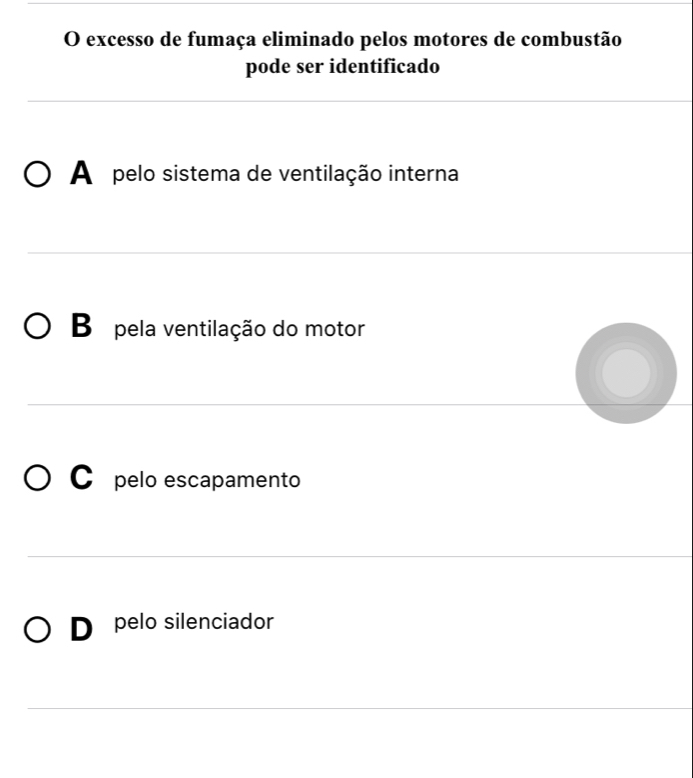 excesso de fumaça eliminado pelos motores de combustão
pode ser identificado
A pelo sistema de ventilação interna
Bo pela ventilação do motor
pelo escapamento
D pelo silenciador