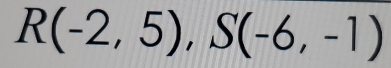 R(-2,5), S(-6,-1)