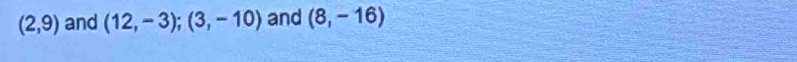 (2,9) and (12,-3); (3,-10) and (8,-16)