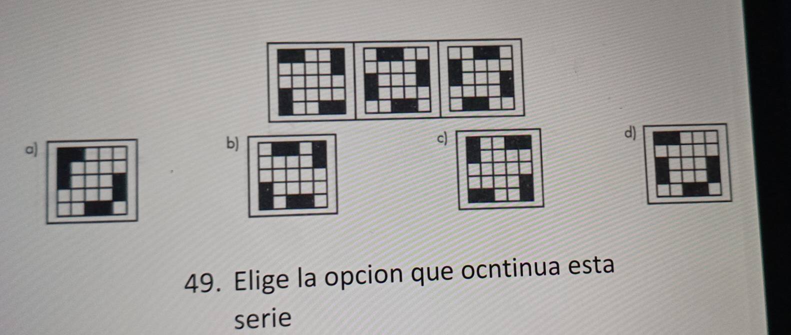 a 
b) 
c) 
d) 
49. Elige la opcion que ocntinua esta 
serie