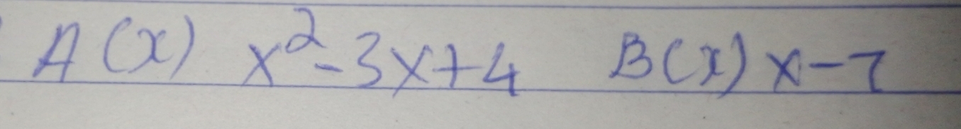 A(x)x^2-3x+4
B(x)x-7