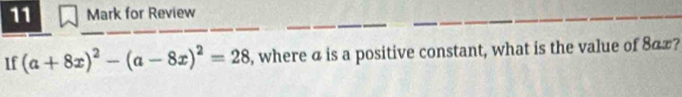 for Review 
If (a+8x)^2-(a-8x)^2=28 , where a is a positive constant, what is the value of 8αx?