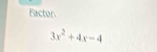 Factor.
3x^2+4x=4