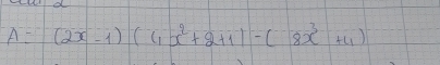 A=(2x-1)(4x^2+2+1)-(8x^3+4)