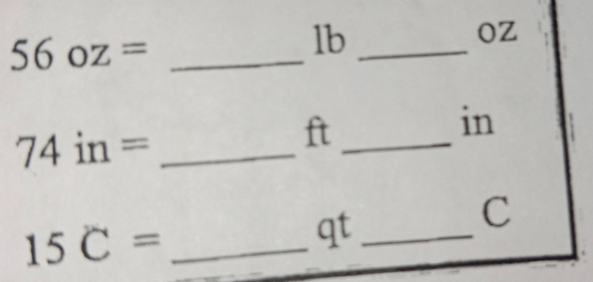 56oz= _
lb _
oz
_ 74in=
ft _ 
in
C
15C= _
qt _