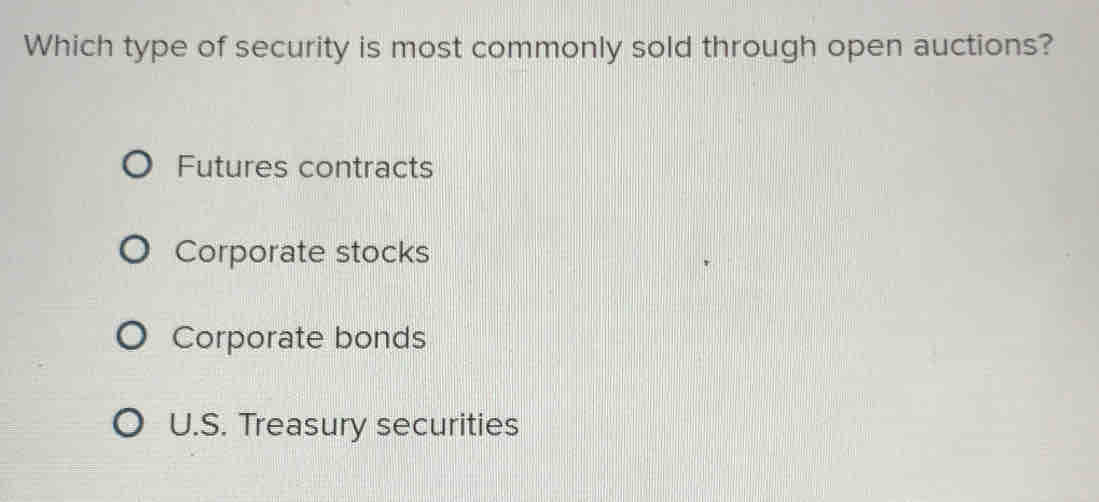 Which type of security is most commonly sold through open auctions?
Futures contracts
Corporate stocks
Corporate bonds
U.S. Treasury securities