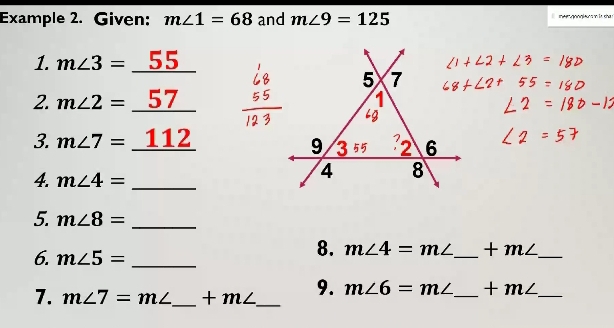 Example 2. Given: m∠ 1=68 and m∠ 9=125 iwer gongl e r d in is tha 
1. m∠ 3=_ 55
2. m∠ 2=_ 57
3. m∠ 7=_ 112
4. m∠ 4= _ 
5. m∠ 8= _ 
6. m∠ 5= _ 
8. m∠ 4=m∠ _  +m∠ _ 
7. m∠ 7=m∠ _  +m∠ _ 9. m∠ 6=m∠ _  + n n∠ _