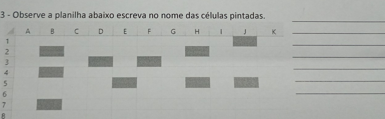 Observe a planilha abaixo escreva no nome das células pintadas. 
_ 
_ 
_ 
5 
_ 
6 
_ 
7 
8