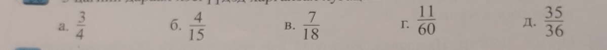 a.  3/4   4/15  B.  7/18 
 11/60 
Д.  35/36 