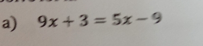 9x+3=5x-9