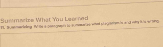 Summarize What You Learned 
11.' Summarizing Write a paragraph to summarize what plaglarism is and why it is wrong.