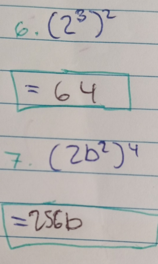 So. (2^3)^2
=64
7 (2b^2)^4
=256b