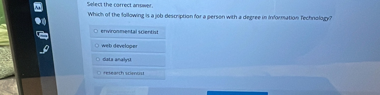 Select the correct answer.
Which of the following is a job description for a person with a degree in Information Technology?
environmental scientist
web developer
data analyst
research scientist