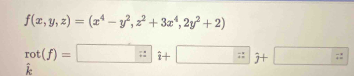 f(x,y,z)=(x^4-y^2,z^2+3x^4,2y^2+2)
rot(f)=□ ;frac -xendarray  2+□ ;+□ .