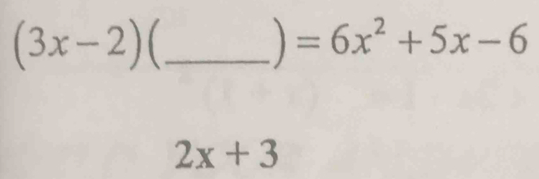 (3x-2) C_ 
 =6x^2+5x-6
2x+3