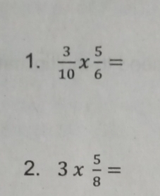  3/10 *  5/6 =
2. 3*  5/8 =