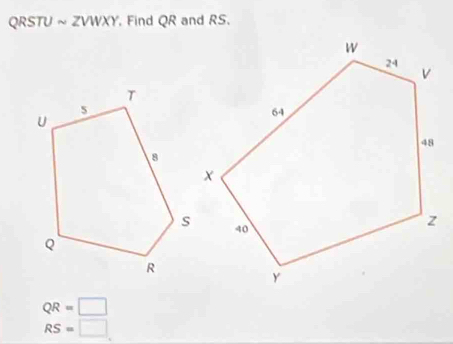 QRSTU ~ ZVWXY. Find QR and RS.
QR=□
RS=□