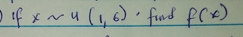 4 Xsim u(1,6) find f(x)