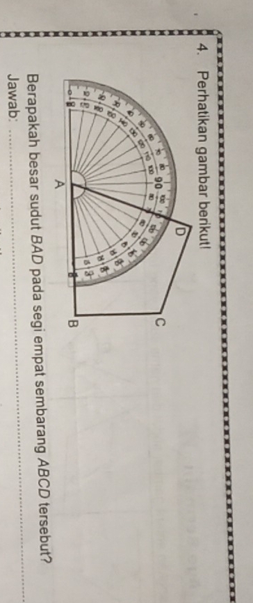 Perhatikan gambar berikut!
D
∞ 10 90 56
C
w
6
10

8

B 
B 8
2
B 3
B
A 
_ 
Berapakah besar sudut BAD pada segi empat sembarang ABCD tersebut? 
Jawab: