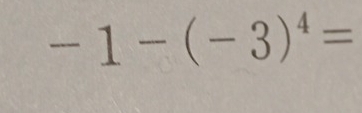 -1-(-3)^4=