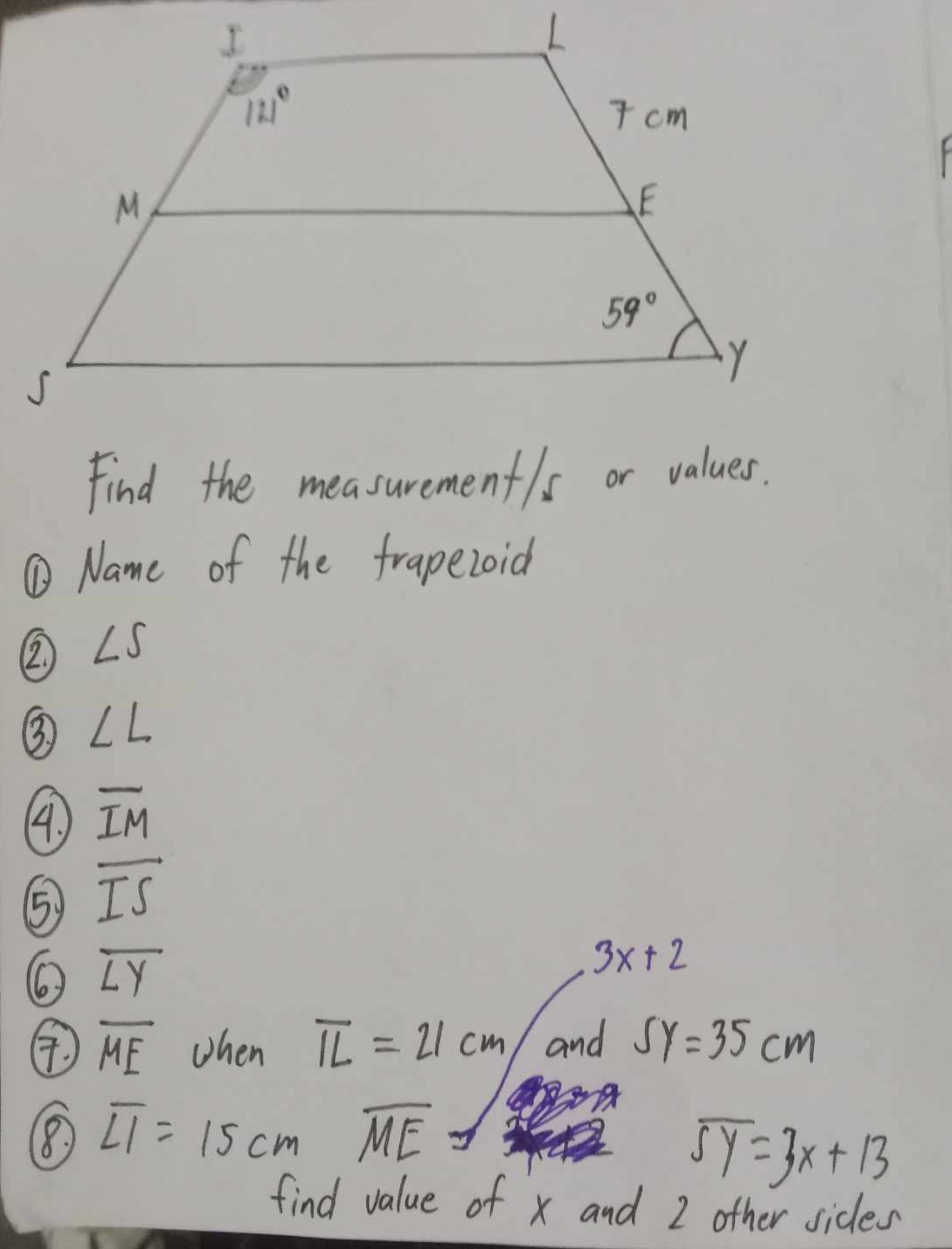 Find the measurement/s or values.
①Name of the frapezoid
② ∠ S
③ ∠ L
4 overline IM
⑤ overline IS
overline LY
3x+2
④ overline ME When overline IL=21cm and sy=35cm
overline LI=15cm overline ME
overline SY=3x+13
find value of x and 2 other sides