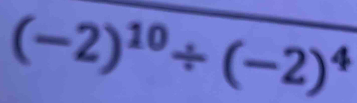 (-2)^10/ (-2)^4