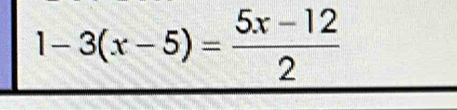 1-3(x-5)= (5x-12)/2 