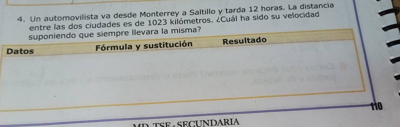 Un automovilista va desde Monterrey a Saltillo y tarda 12 horas. La distancia 
entre las dos ciudades es de 1023 kilómetros. ¿Cuál ha sido su velocidad 
TSE - SECUNDARIA