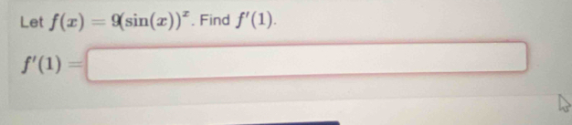 Let f(x)=9(sin (x))^x. Find f'(1).
f'(1)=□