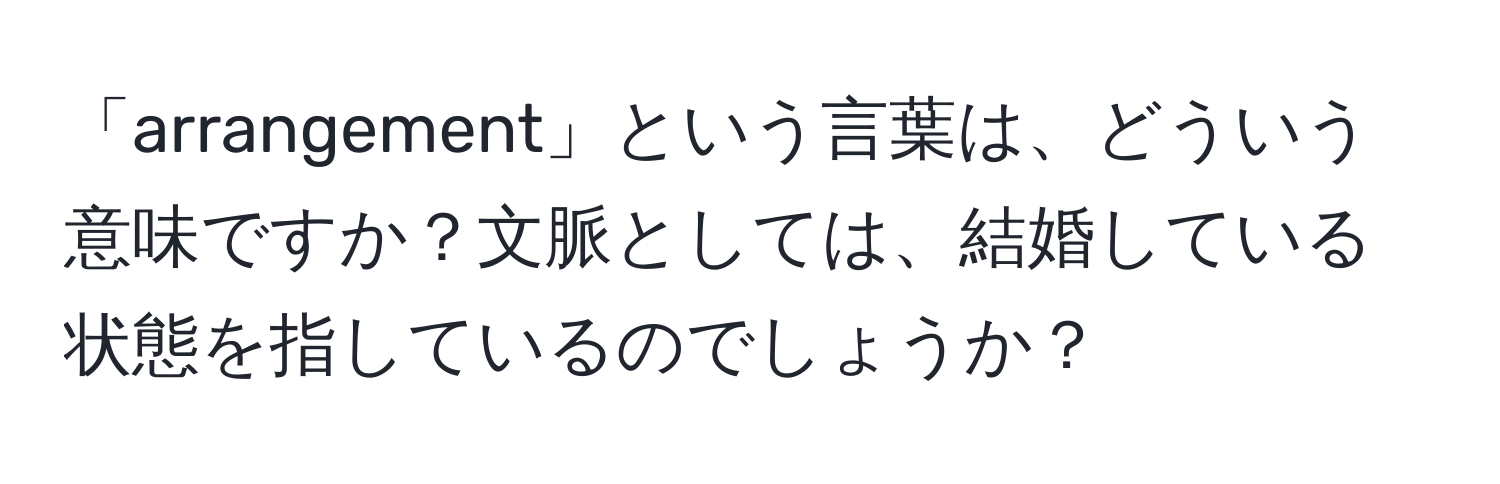 「arrangement」という言葉は、どういう意味ですか？文脈としては、結婚している状態を指しているのでしょうか？