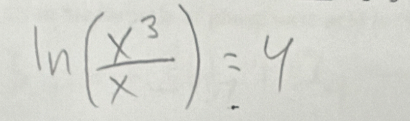 ln ( x^3/x )=4