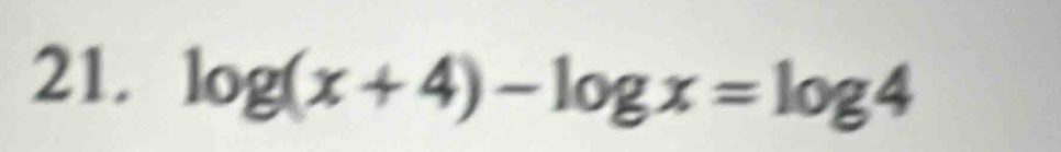 log (x+4)-log x=log 4