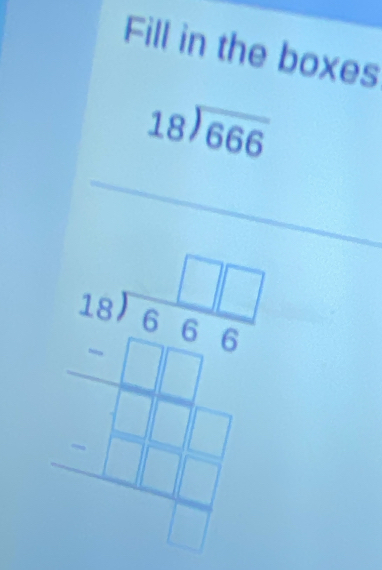 Fill in the boxes
beginarrayr 18encloselongdiv 666endarray
beginarrayr □ □  11encloselongdiv 6666 □ □ □  □ □ □  □  □ endarray