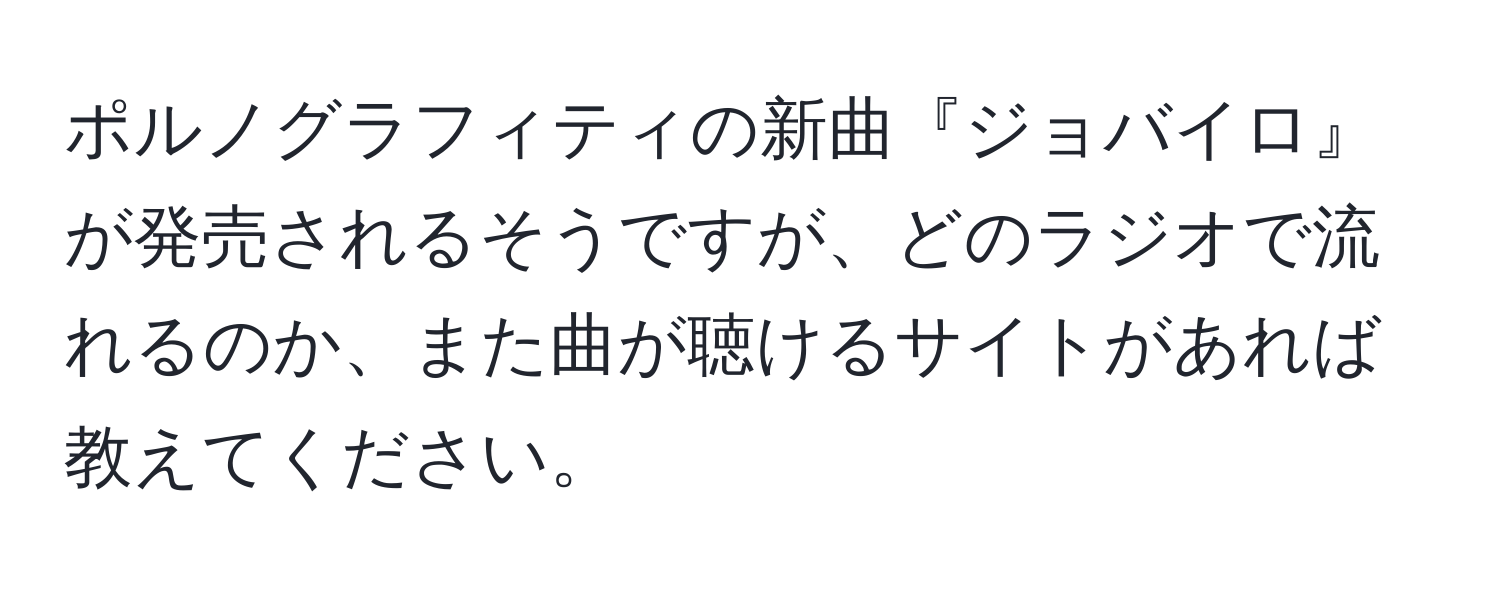 ポルノグラフィティの新曲『ジョバイロ』が発売されるそうですが、どのラジオで流れるのか、また曲が聴けるサイトがあれば教えてください。