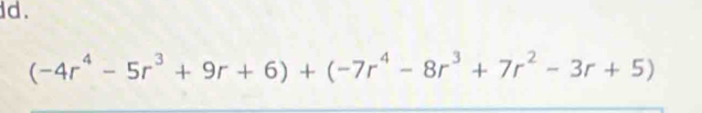 (-4r^4-5r^3+9r+6)+(-7r^4-8r^3+7r^2-3r+5)