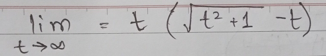 limlimits _tto ∈fty =t(sqrt(t^2+1)-t)