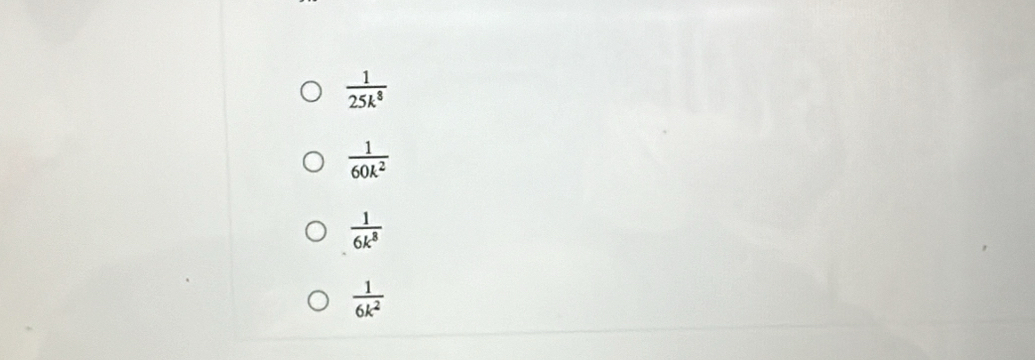  1/25k^8 
 1/60k^2 
 1/6k^8 
 1/6k^2 