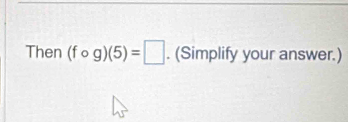 Then (fcirc g)(5)=□. (Simplify your answer.)