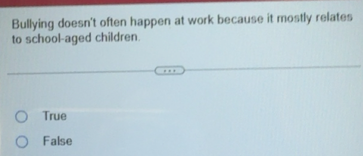 Solved: Bullying doesn't often happen at work because it mostly relates ...