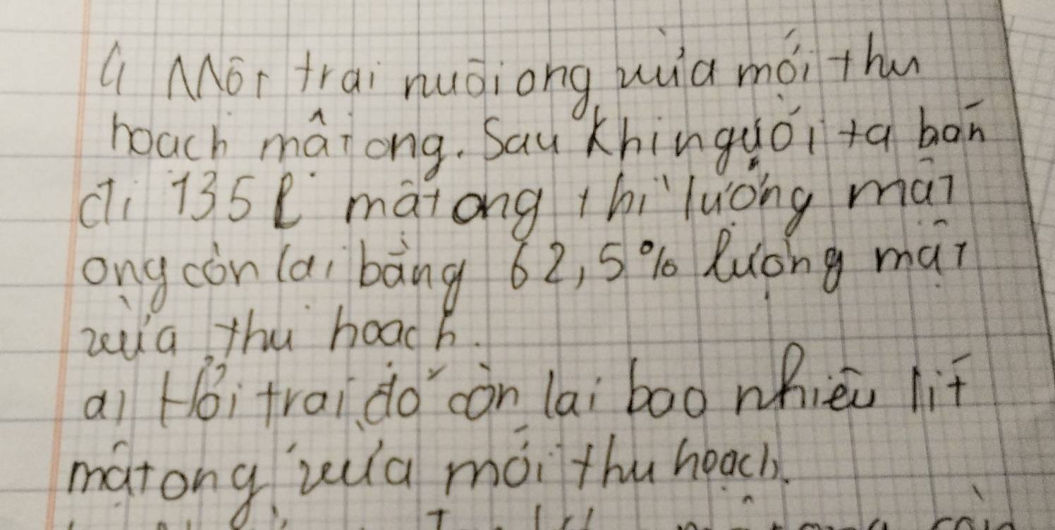 Mor frai nuàiong uua mói th 
bach máiong. Sau Khinguǒi ta bàn 
cli i35 ( màiong thiluǒng màn 
ong còn (ai bāng 62, 5 % luóng mài 
ziig th boach. 
ai Hói trai do`càn lai boo whièi lif 
matonguia mói thu hoach