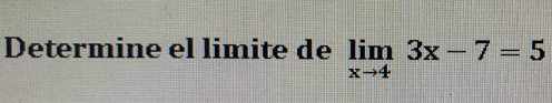 Determine el limite de limlimits _xto 43x-7=5