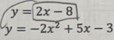 y=2x-8
y=-2x^2+5x-3