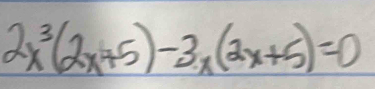 2x^3(2x+5)-3x(2x+5)=0